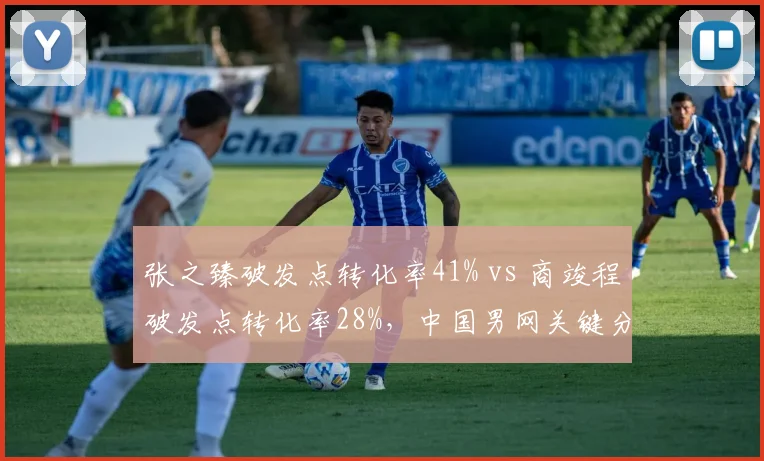 张之臻破发点转化率41% vs 商竣程破发点转化率28%，中国男网关键分效率差距