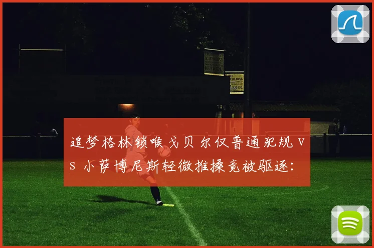 追梦格林锁喉戈贝尔仅普通犯规 vs 小萨博尼斯轻微推搡竟被驱逐:历史重演?